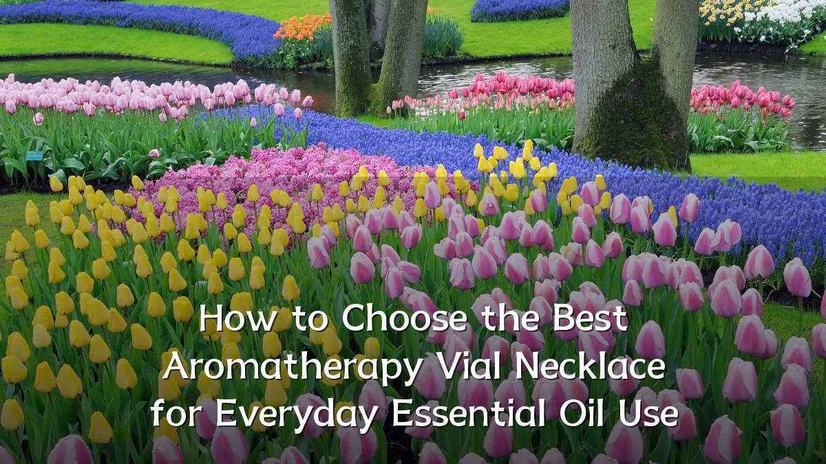 How to Choose the Best Aromatherapy Vial Necklace for Everyday Essential Oil Use
