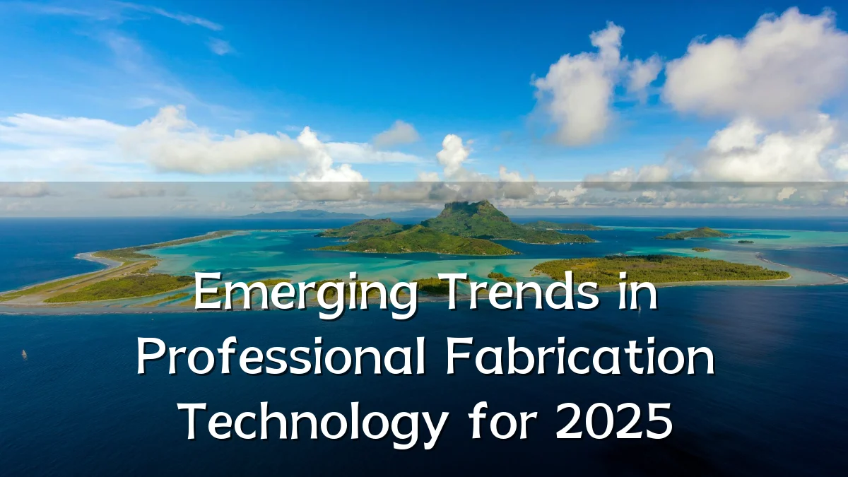 Emerging Trends in Professional Fabrication Technology for 2025