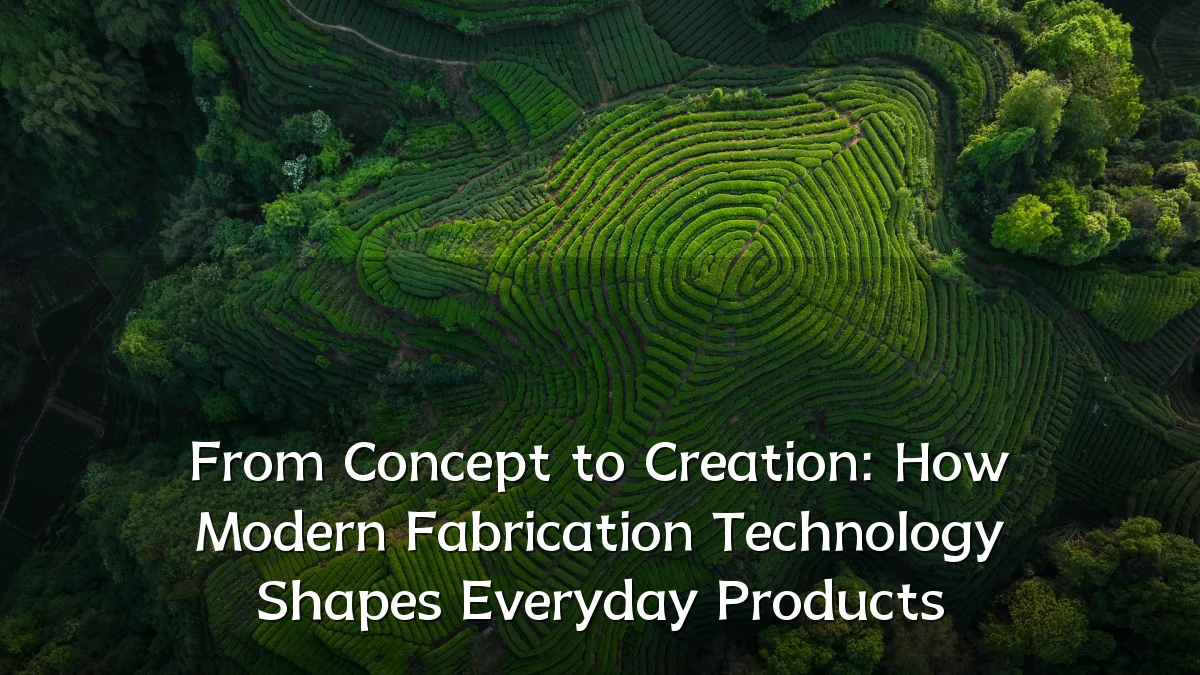 From Concept to Creation: How Modern Fabrication Technology Shapes Everyday Products