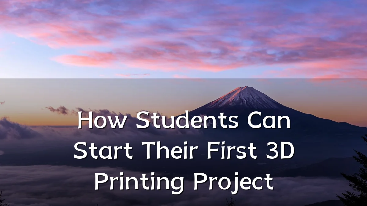 How Students Can Start Their First 3D Printing Project