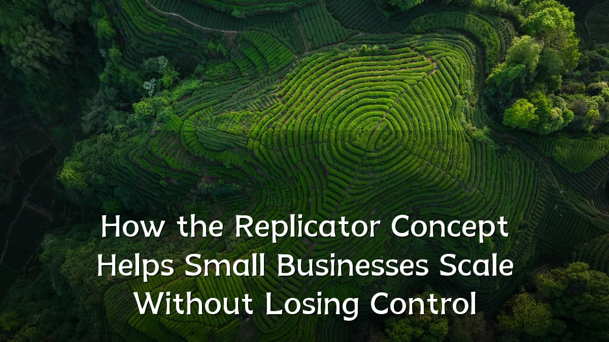 How the Replicator Concept Helps Small Businesses Scale Without Losing Control