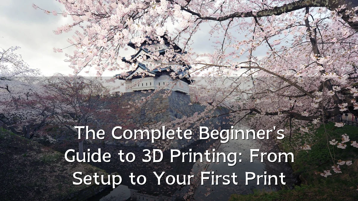 The Complete Beginner's Guide to 3D Printing: From Setup to Your First Print