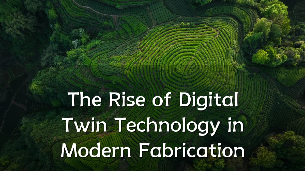 The Rise of Digital Twin Technology in Modern Fabrication