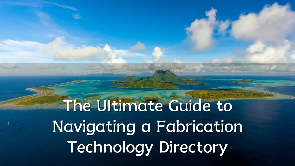 The Ultimate Guide to Navigating a Fabrication Technology Directory