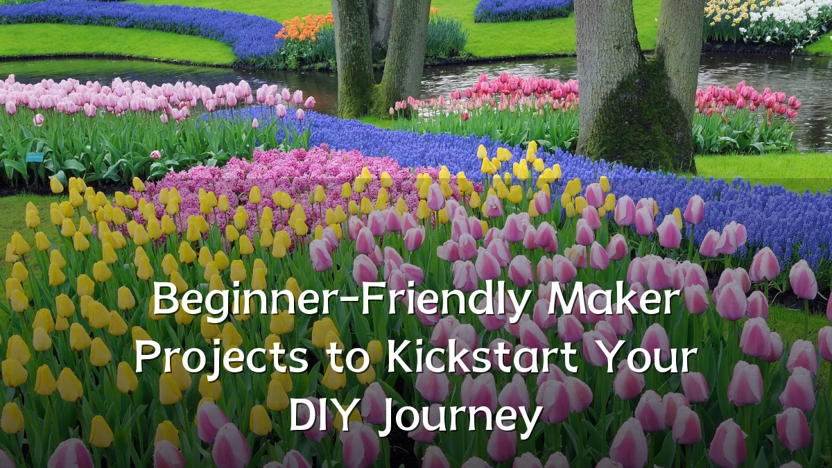 Beginner-Friendly Maker Projects to Kickstart Your DIY Journey