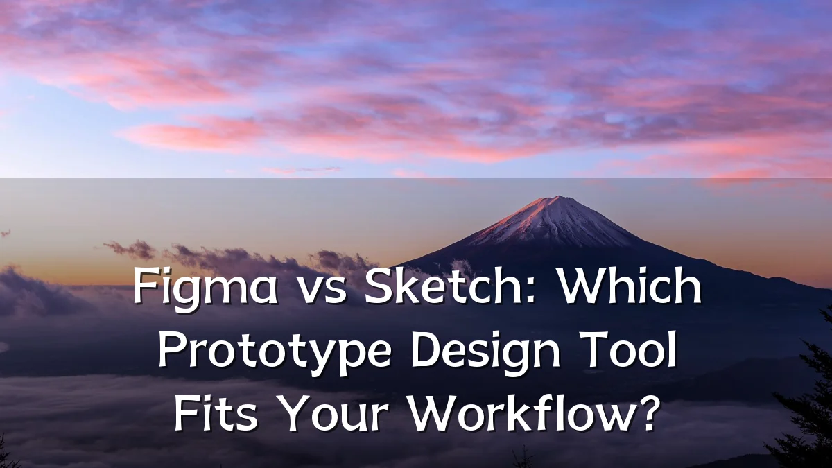 Figma vs Sketch: Which Prototype Design Tool Fits Your Workflow?