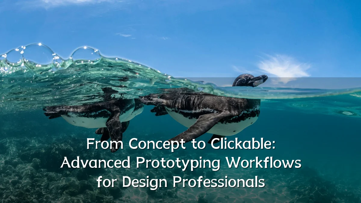 From Concept to Clickable: Advanced Prototyping Workflows for Design Professionals