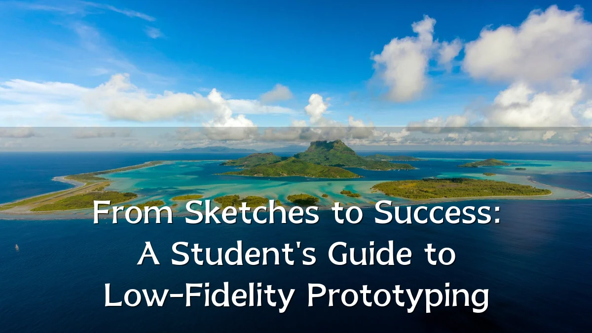 From Sketches to Success: A Student's Guide to Low-Fidelity Prototyping