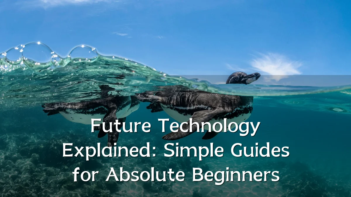 Future Technology Explained: Simple Guides for Absolute Beginners