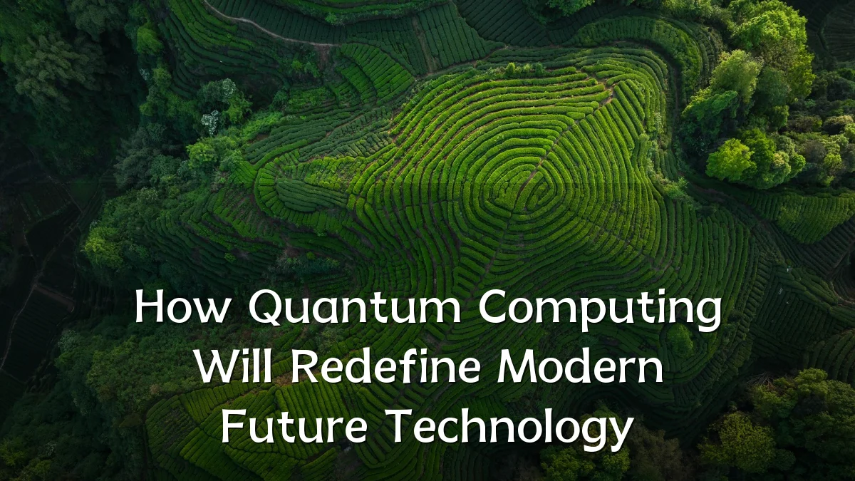 How Quantum Computing Will Redefine Modern Future Technology