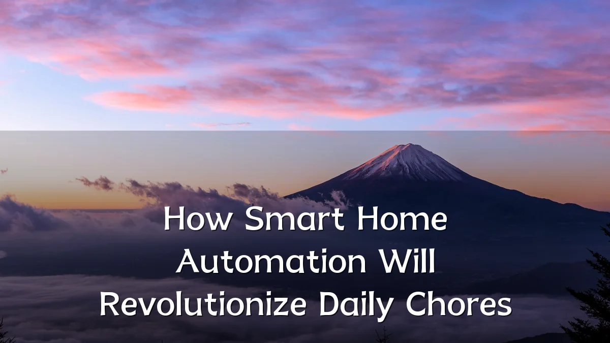 How Smart Home Automation Will Revolutionize Daily Chores