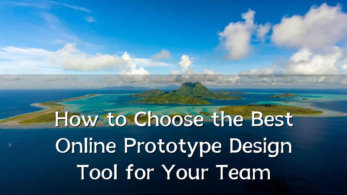 How to Choose the Best Online Prototype Design Tool for Your Team