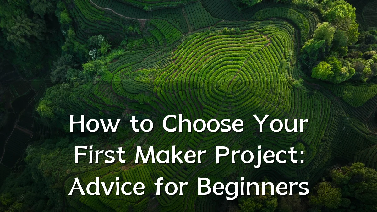 How to Choose Your First Maker Project: Advice for Beginners