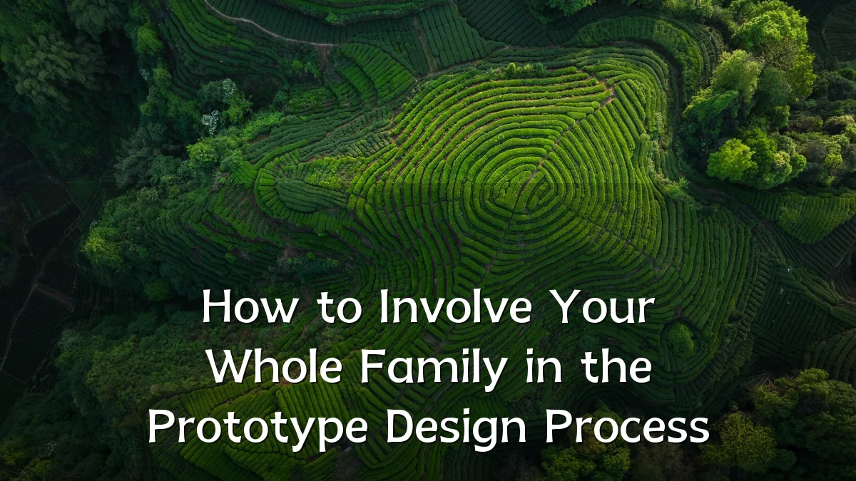 How to Involve Your Whole Family in the Prototype Design Process