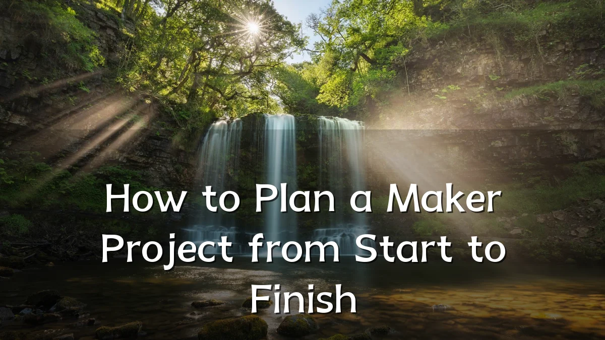 How to Plan a Maker Project from Start to Finish
