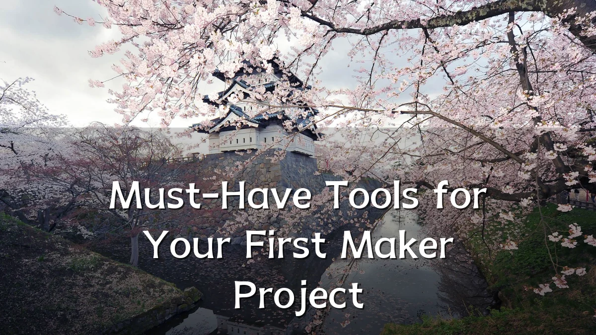 Must-Have Tools for Your First Maker Project