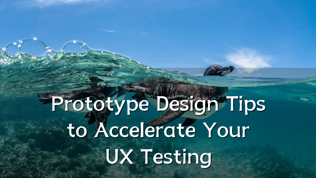 Prototype Design Tips to Accelerate Your UX Testing