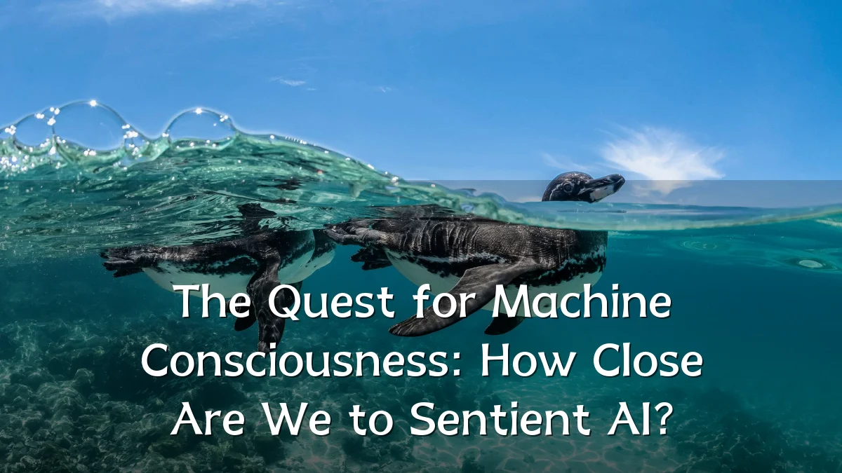 The Quest for Machine Consciousness: How Close Are We to Sentient AI?