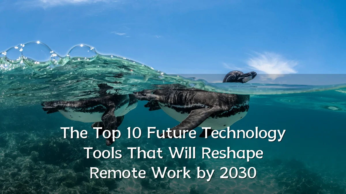 The Top 10 Future Technology Tools That Will Reshape Remote Work by 2030
