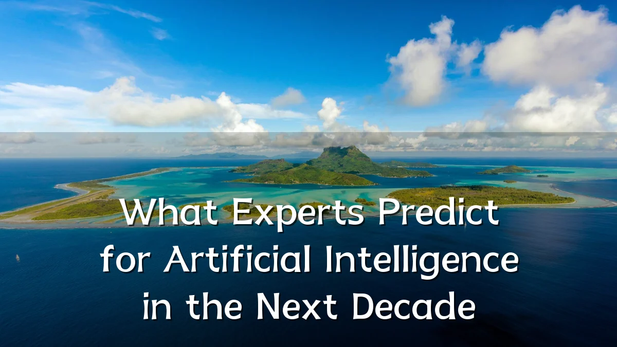 What Experts Predict for Artificial Intelligence in the Next Decade