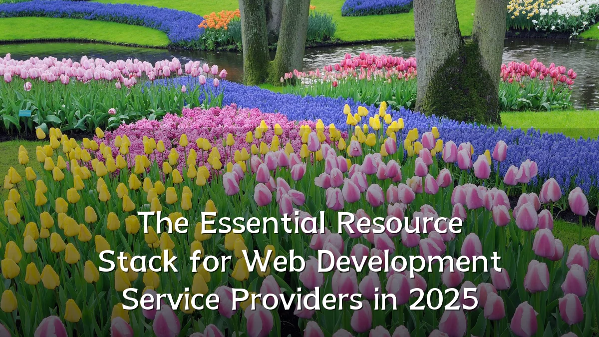 The Essential Resource Stack for Web Development Service Providers in 2025